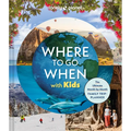 Lonely Planet Where to Go When with Kids: 300 Family Travel Ideas Month by Month Trip Planner All Budgets & Seasons Amazing Adventures for Kids, Teens - Hardcover